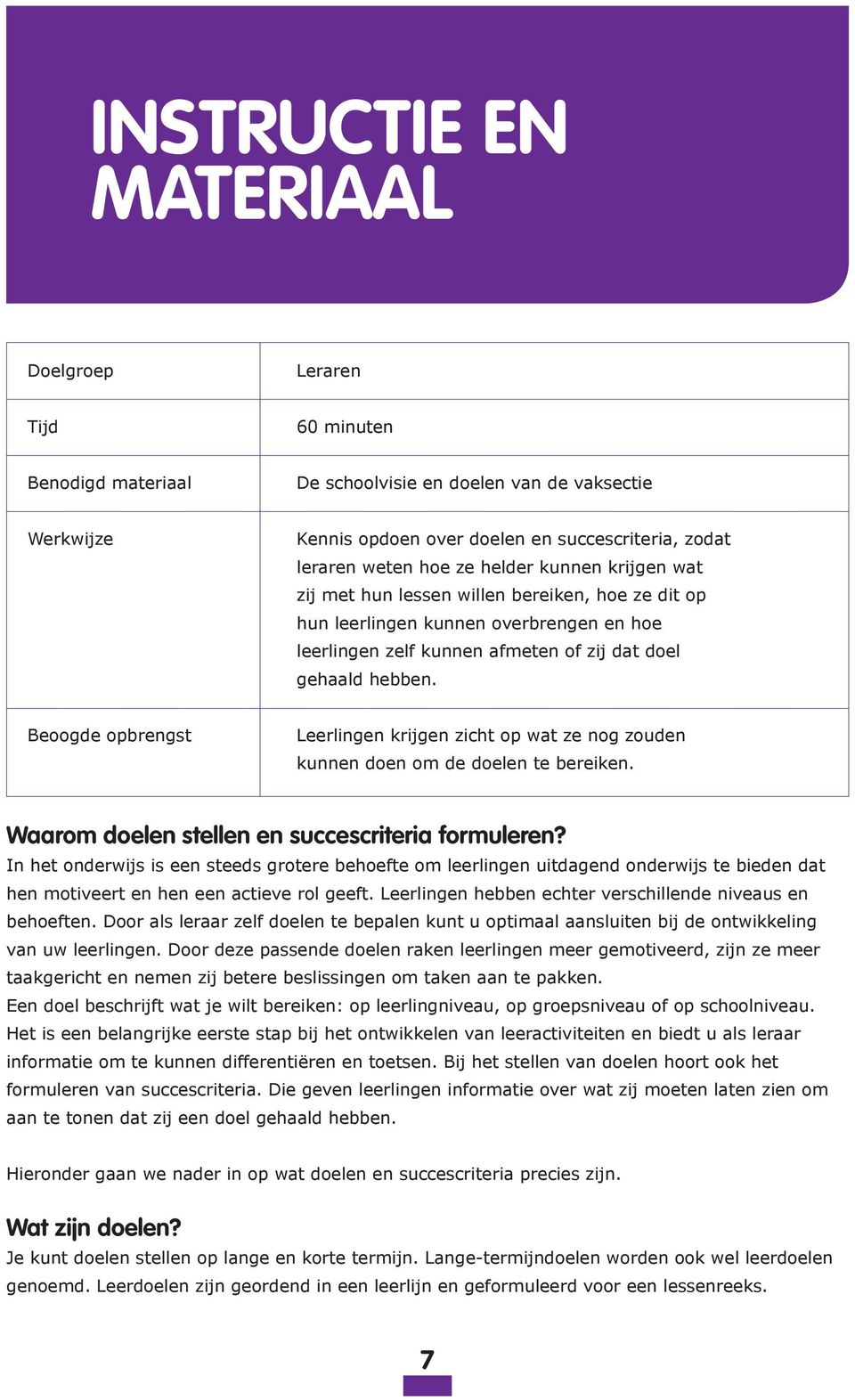 Beoogde opbrengst Leerlingen krijgen zicht op wat ze nog zouden kunnen doen om de doelen te bereiken. Waarom doelen stellen en succescriteria formuleren?