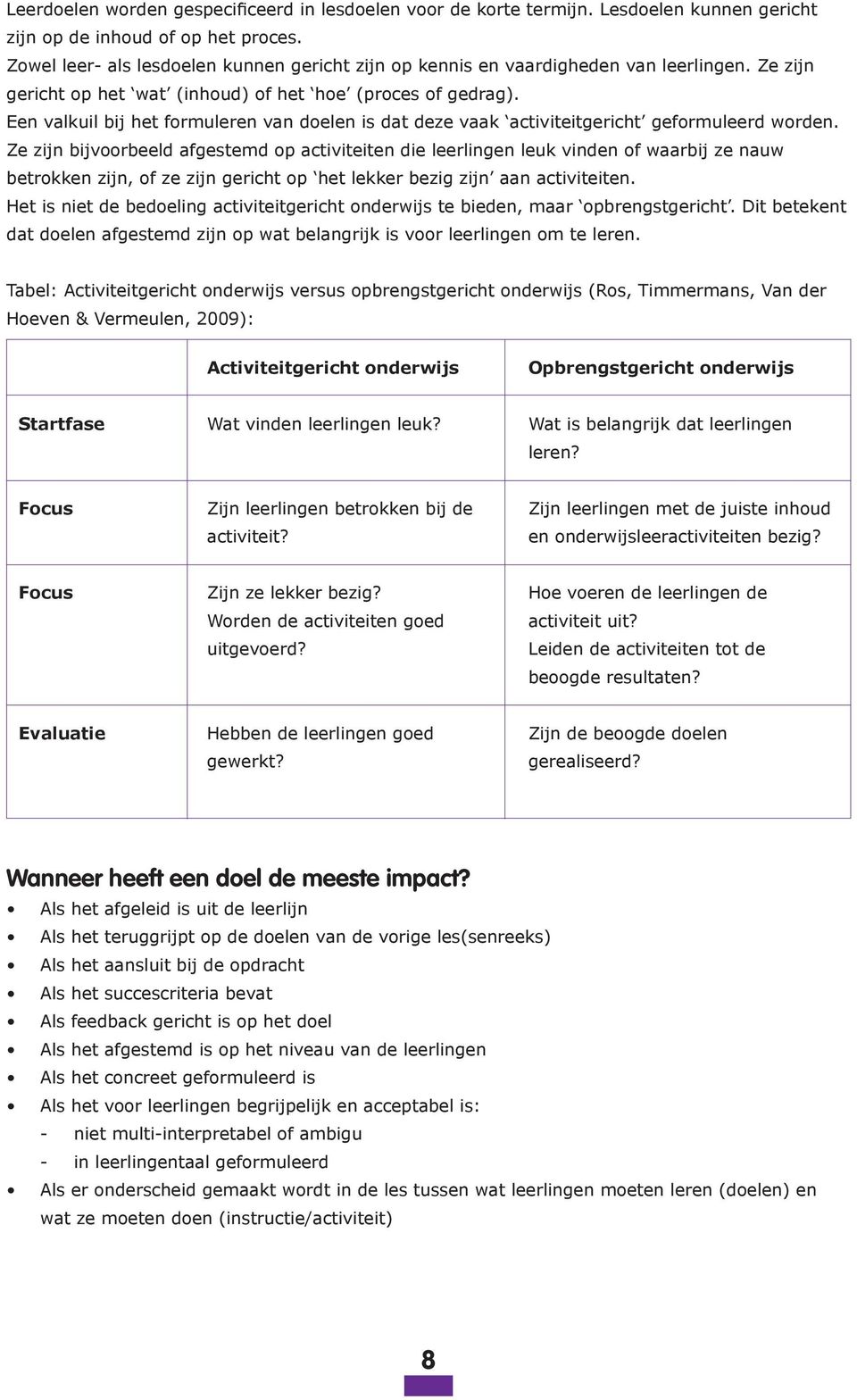 Een valkuil bij het formuleren van doelen is dat deze vaak activiteitgericht geformuleerd worden.