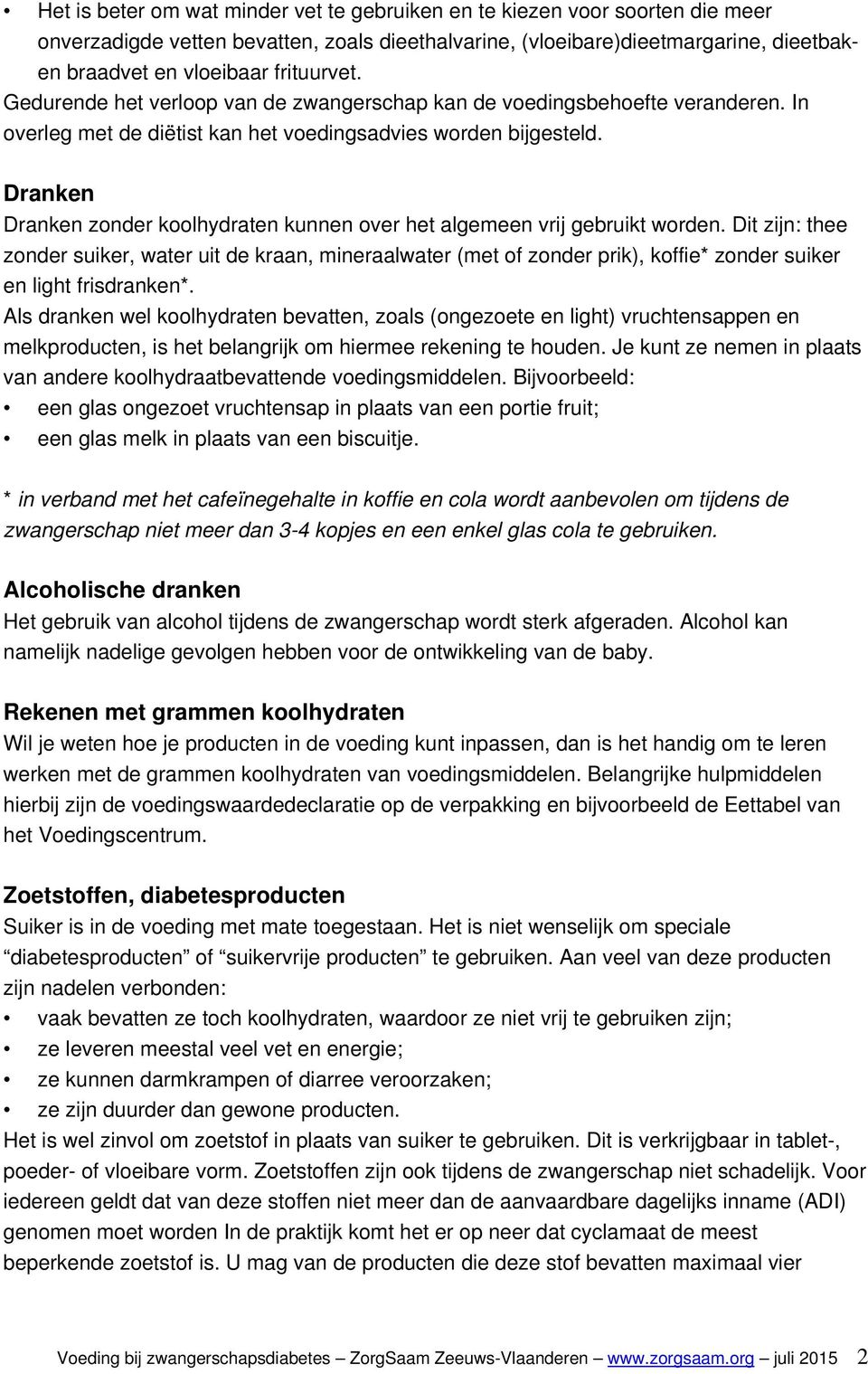 Dranken Dranken zonder koolhydraten kunnen over het algemeen vrij gebruikt worden.