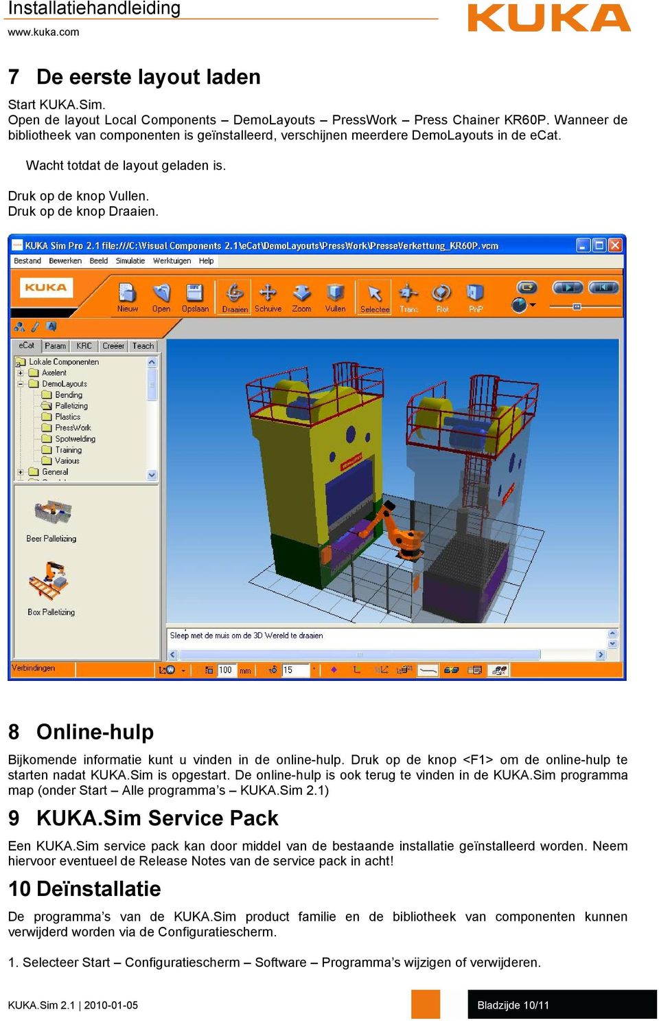 8 Online-hulp Bijkomende informatie kunt u vinden in de online-hulp. Druk op de knop <F1> om de online-hulp te starten nadat KUKA.Sim is opgestart. De online-hulp is ook terug te vinden in de KUKA.