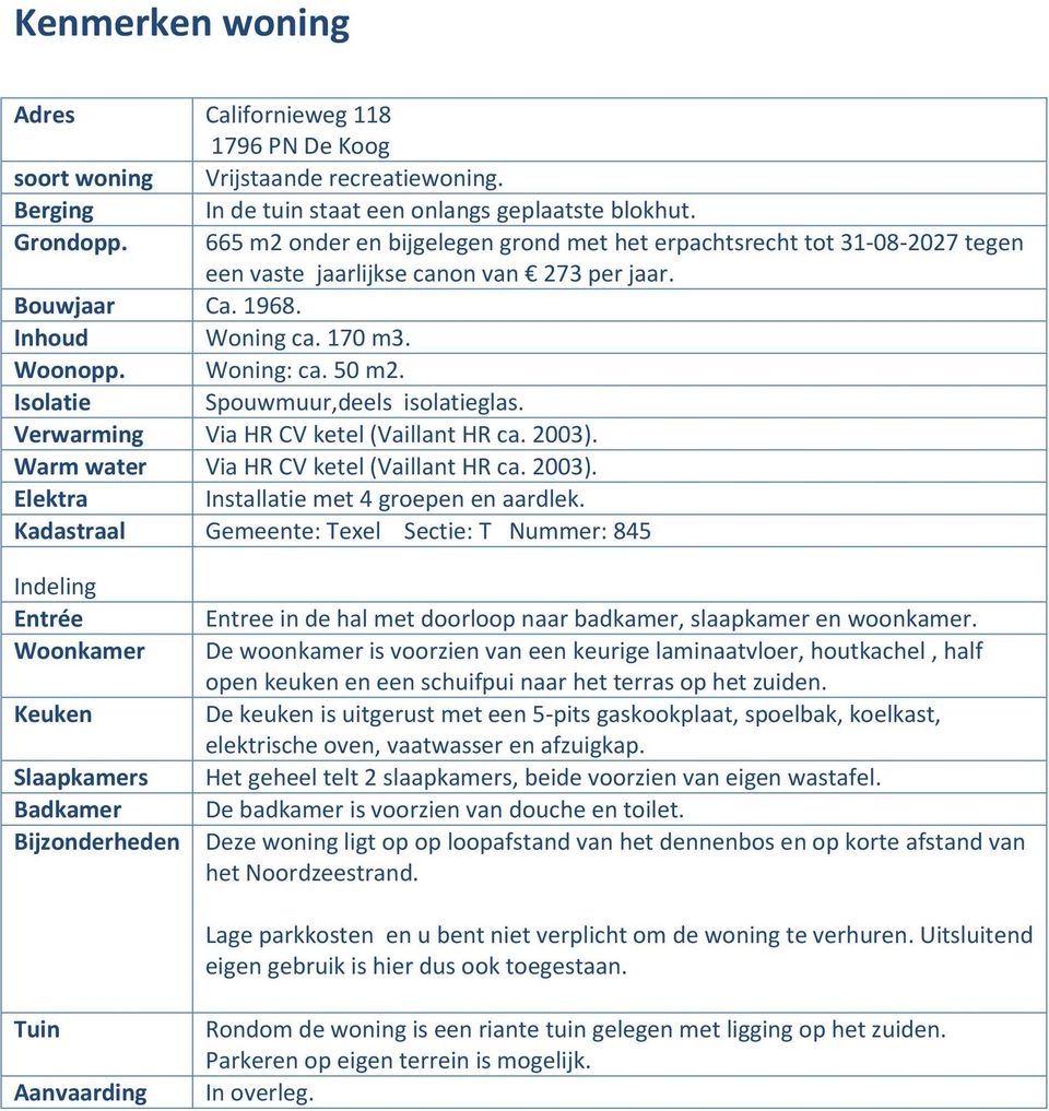 Isolatie Spouwmuur,deels isolatieglas. Verwarming Via HR CV ketel (Vaillant HR ca. 2003). Warm water Via HR CV ketel (Vaillant HR ca. 2003). Elektra Installatie met 4 groepen en aardlek.