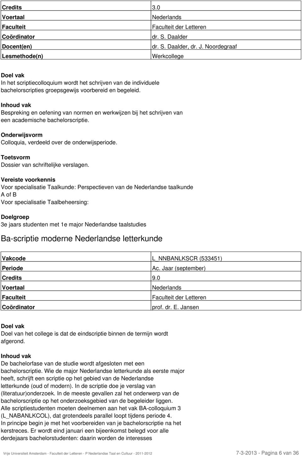 Vereiste voorkennis Voor specialisatie Taalkunde: Perspectieven van de e taalkunde A of B Voor specialisatie Taalbeheersing: 3e jaars studenten met 1e major e taalstudies Ba-scriptie moderne e