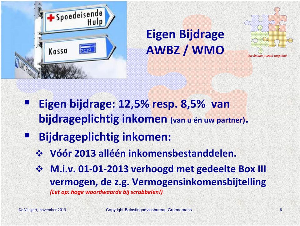 Bijdrageplichtig inkomen: v Vóór 2013 alléén inkomensbestanddelen. v M.i.v. 01-01-2013 verhoogd met gedeelte Box III vermogen, de z.