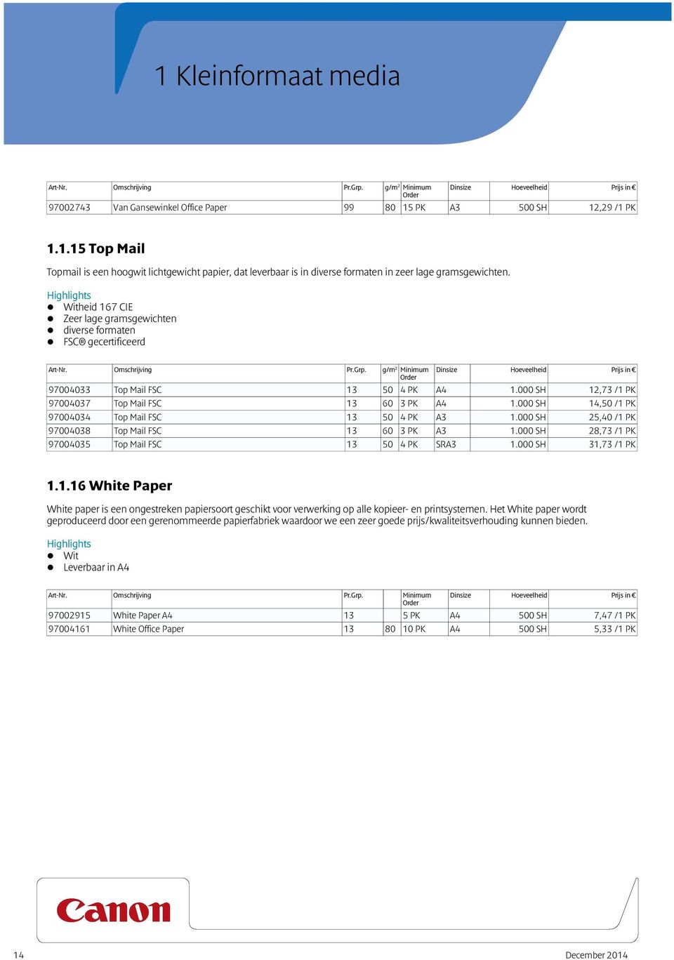 000 SH 14,50 /1 PK 97004034 Top Mail FSC 13 50 4 PK A3 1.000 SH 25,40 /1 PK 97004038 Top Mail FSC 13 60 3 PK A3 1.000 SH 28,73 /1 PK 97004035 Top Mail FSC 13 50 4 PK SRA3 1.000 SH 31,73 /1 PK 1.1.16 White Paper White paper is een ongestreken papiersoort geschikt voor verwerking op alle kopieer- en printsystemen.
