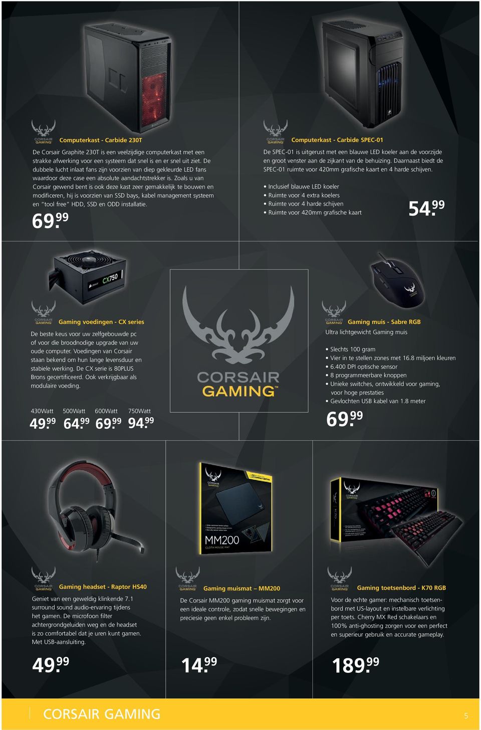 Zoals u van Corsair gewend bent is ook deze kast zeer gemakkelijk te bouwen en modificeren, hij is voorzien van SSD bays, kabel management systeem en tool free HDD, SSD en ODD installatie.