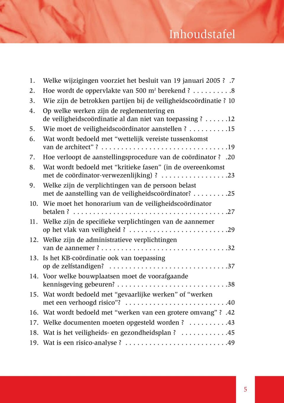 Wie moet de veiligheidscoördinator aanstellen?..........15 6. Wat wordt bedoeld met wettelijk vereiste tussenkomst van de architect?................................19 7.