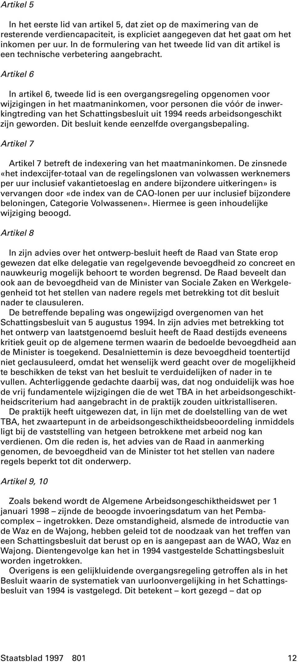 Artikel 6 In artikel 6, tweede lid is een overgangsregeling opgenomen voor wijzigingen in het maatmaninkomen, voor personen die vóór de inwerkingtreding van het Schattingsbesluit uit 1994 reeds