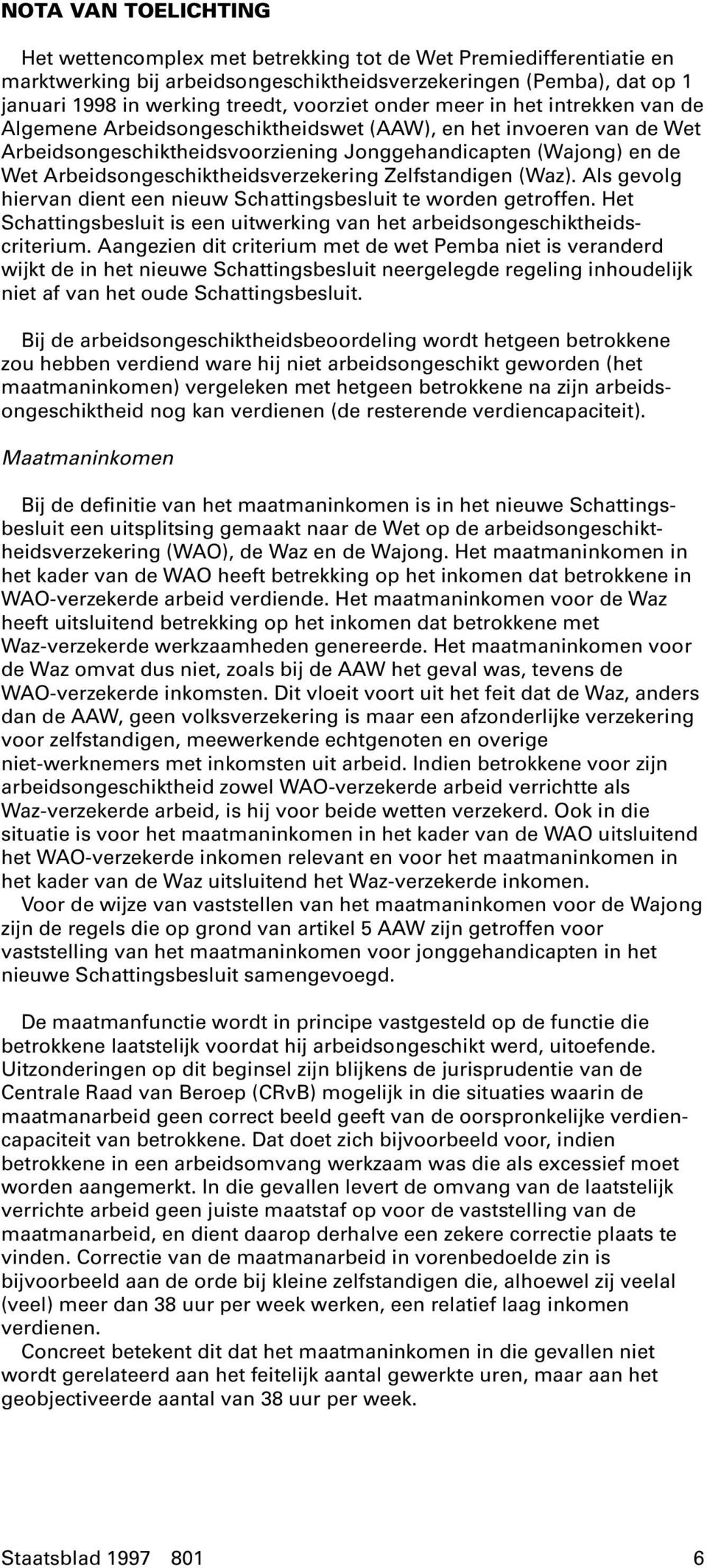 Arbeidsongeschiktheidsverzekering Zelfstandigen (Waz). Als gevolg hiervan dient een nieuw Schattingsbesluit te worden getroffen.