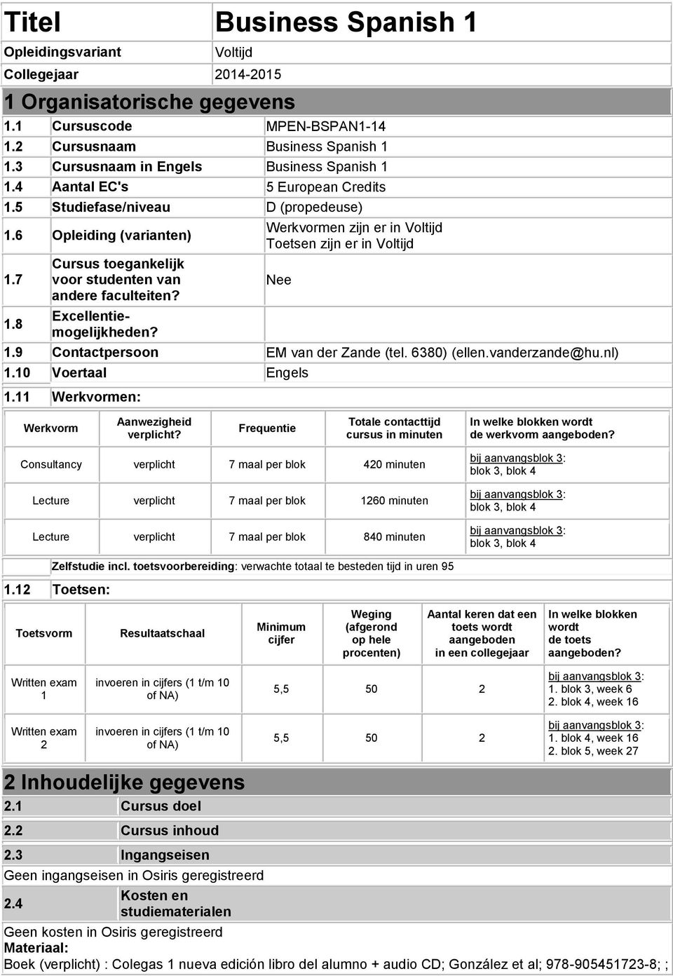 8 Cursus toegankelijk voor studenten van andere faculteiten? Excellentiemogelijkheden? en zijn er in Voltijd Toetsen zijn er in Voltijd Nee 1.9 Contactpersoon EM van der Zande (tel. 6380) (ellen.