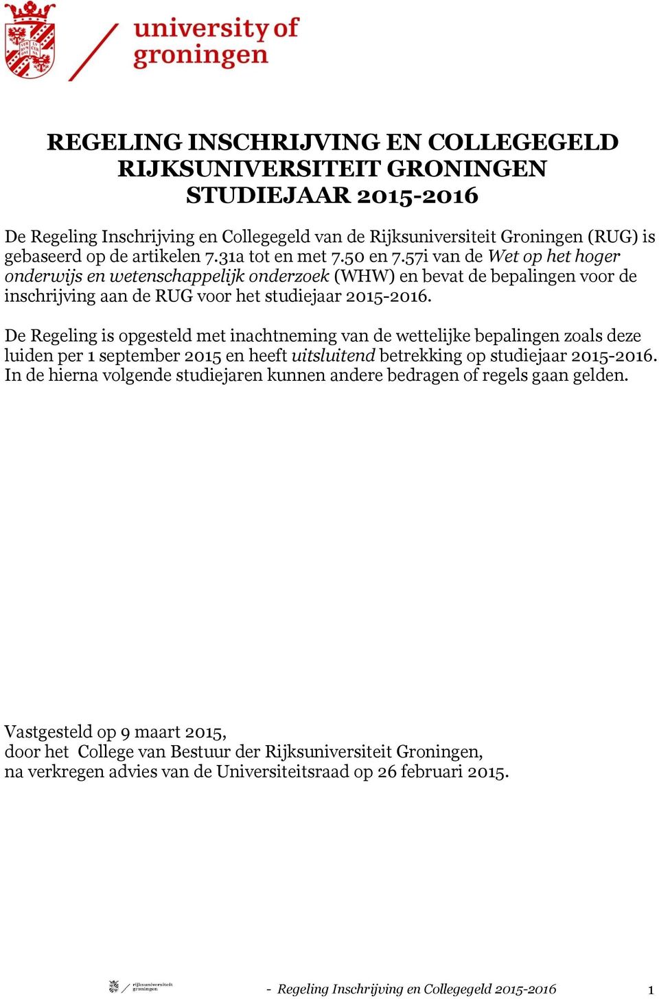 De Regeling is opgesteld met inachtneming van de wettelijke bepalingen zoals deze luiden per 1 september 2015 en heeft uitsluitend betrekking op studiejaar 2015-2016.