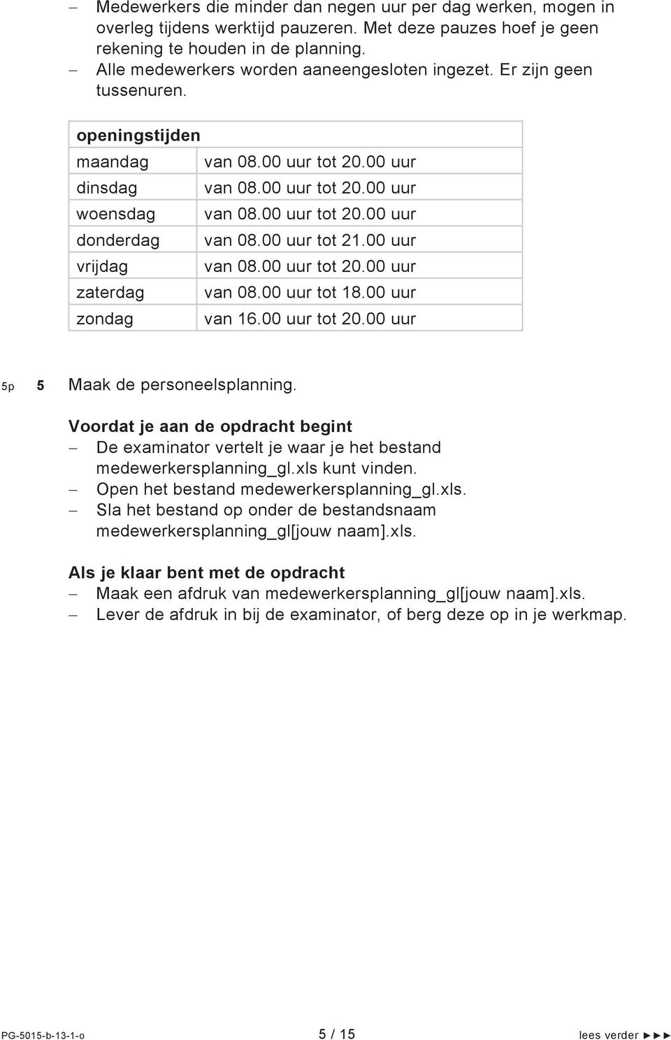 00 uur tot 21.00 uur vrijdag van 08.00 uur tot 20.00 uur zaterdag van 08.00 uur tot 18.00 uur zondag van 16.00 uur tot 20.00 uur 5p 5 Maak de personeelsplanning.