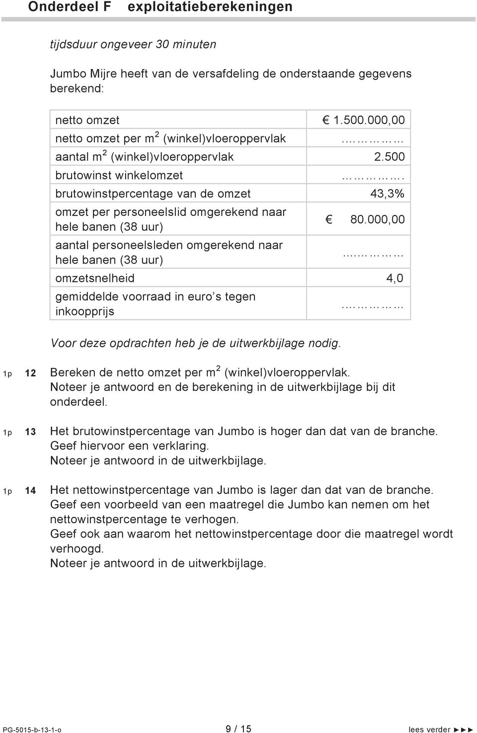 brutowinstpercentage van de omzet 43,3% omzet per personeelslid omgerekend naar hele banen (38 uur) aantal personeelsleden omgerekend naar hele banen (38 uur) 80.000,00.