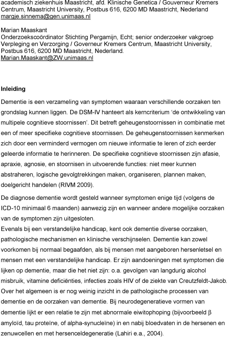 Maastricht, Nederland. Marian.Maaskant@ZW.unimaas.nl Inleiding Dementie is een verzameling van symptomen waaraan verschillende oorzaken ten grondslag kunnen liggen.
