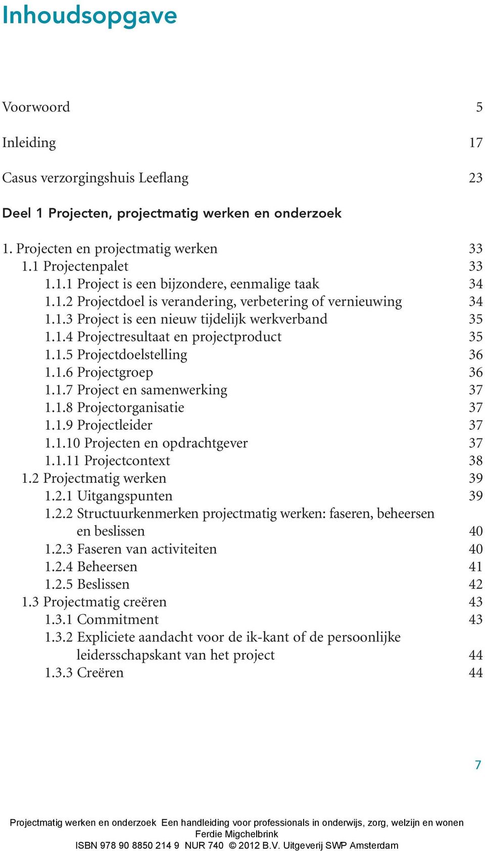 1.7 Project en samenwerking 37 1.1.8 Projectorganisatie 37 1.1.9 Projectleider 37 1.1.10 Projecten en opdrachtgever 37 1.1.11 Projectcontext 38 1.2 