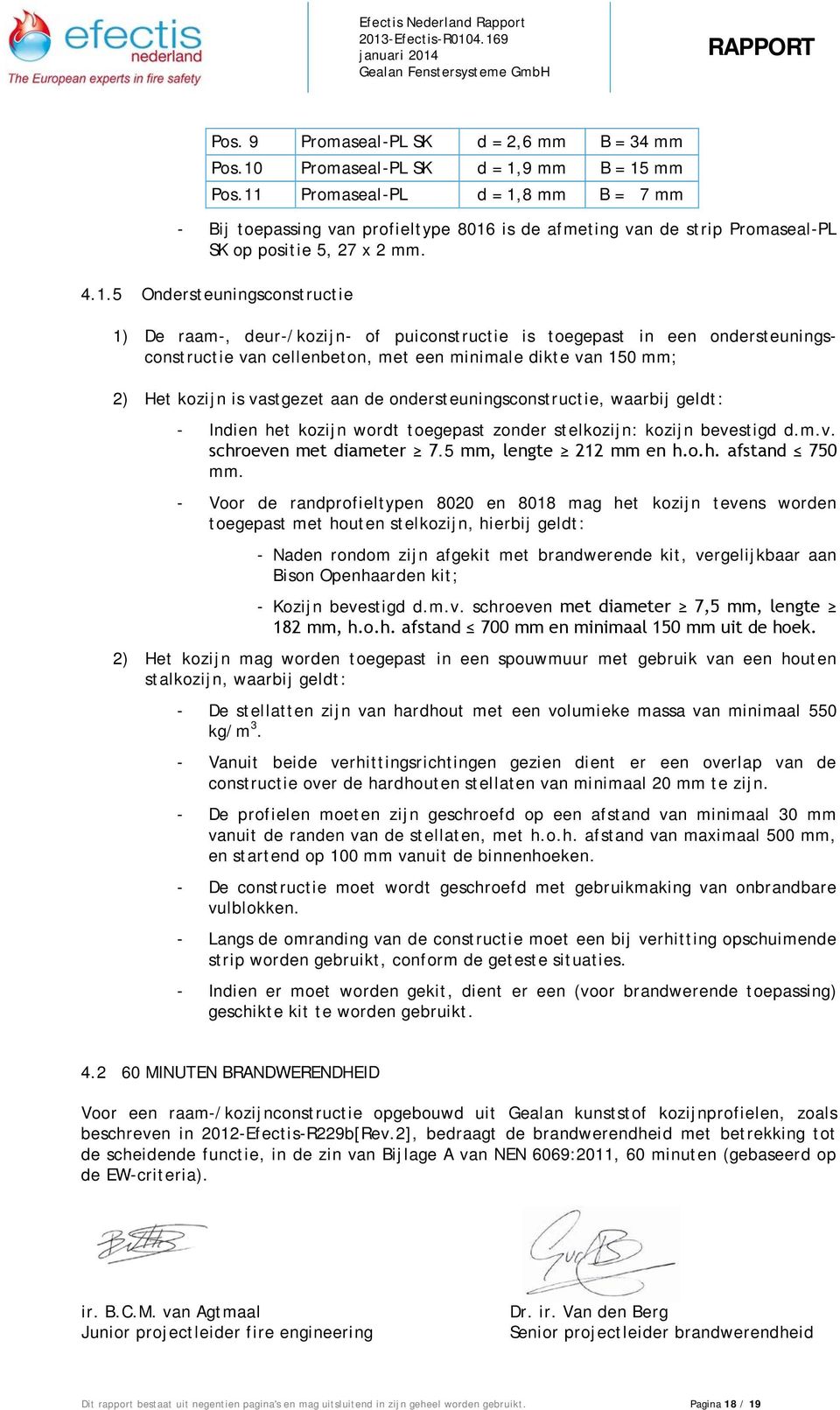 deur-/kozijn- of puiconstructie is toegepast in een ondersteuningsconstructie van cellenbeton, met een minimale dikte van 150 mm; 2) Het kozijn is vastgezet aan de ondersteuningsconstructie, waarbij