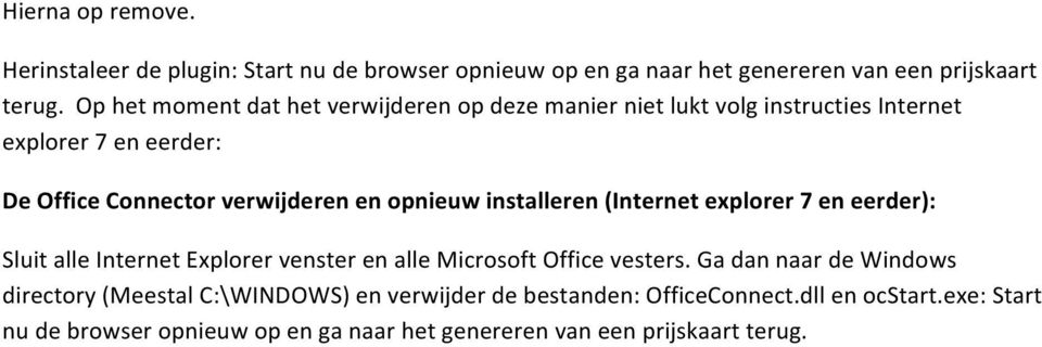 opnieuw installeren (Internet explorer 7 en eerder): Sluit alle Internet Explorer venster en alle Microsoft Office vesters.
