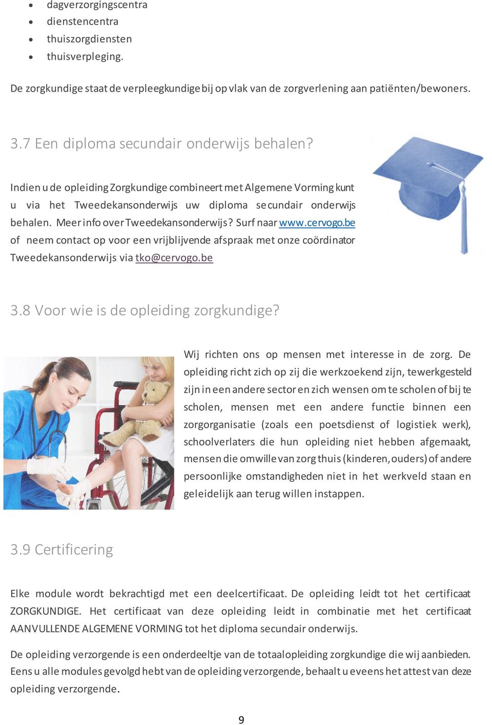 Meer info over Tweedekansonderwijs? Surf naar www.cervogo.be of neem contact op voor een vrijblijvende afspraak met onze coördinator Tweedekansonderwijs via tko@cervogo.be 3.