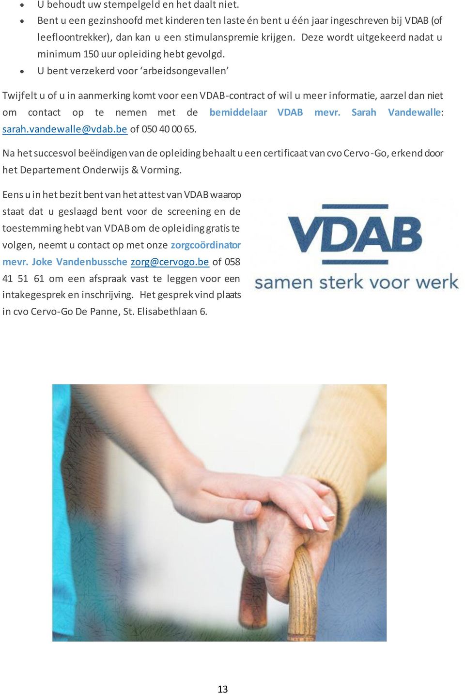 U bent verzekerd voor arbeidsongevallen Twijfelt u of u in aanmerking komt voor een VDAB-contract of wil u meer informatie, aarzel dan niet om contact op te nemen met de bemiddelaar VDAB mevr.