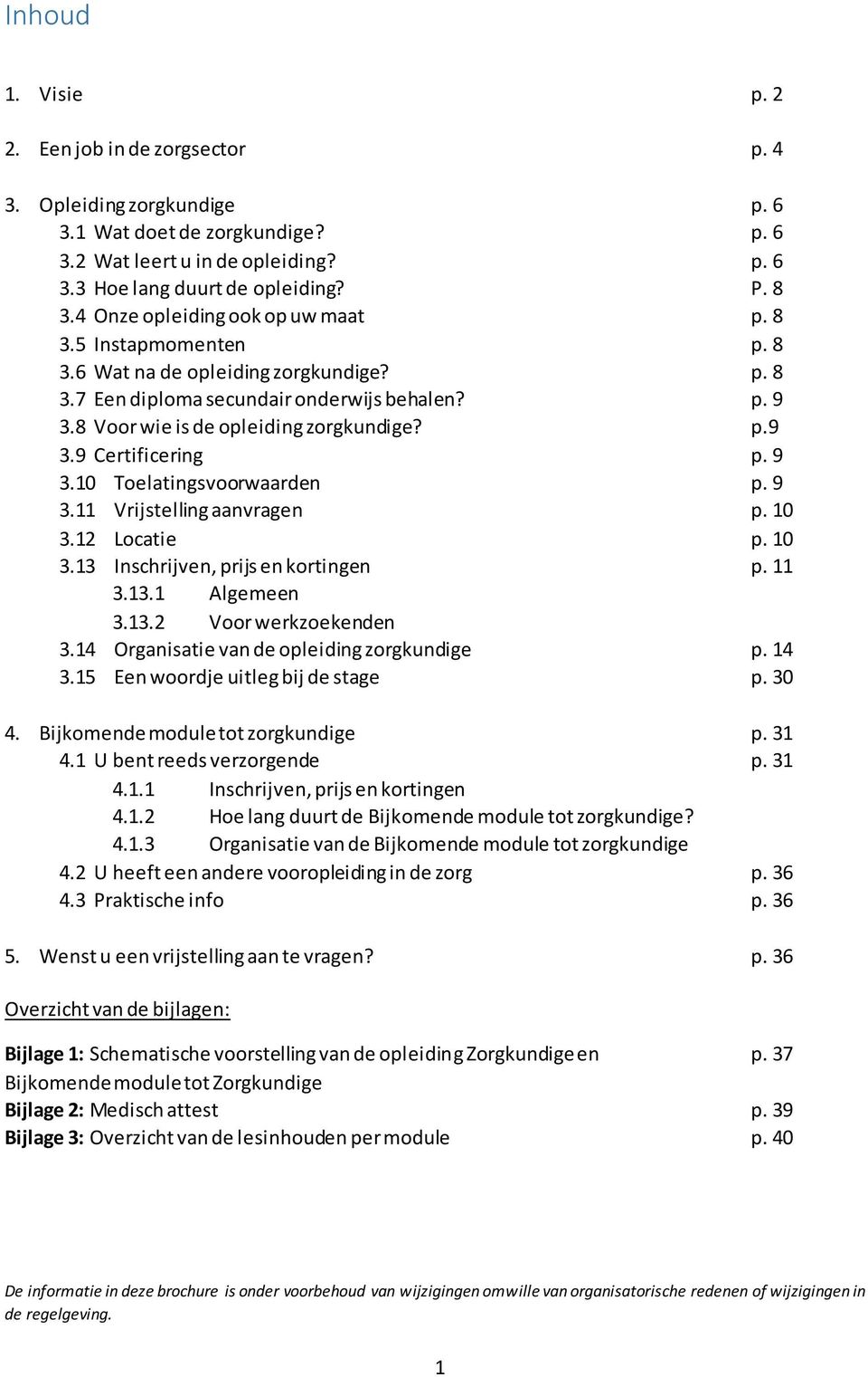 9 3.10 Toelatingsvoorwaarden p. 9 3.11 Vrijstelling aanvragen p. 10 3.12 Locatie p. 10 3.13 Inschrijven, prijs en kortingen p. 11 3.13.1 Algemeen 3.13.2 Voor werkzoekenden 3.