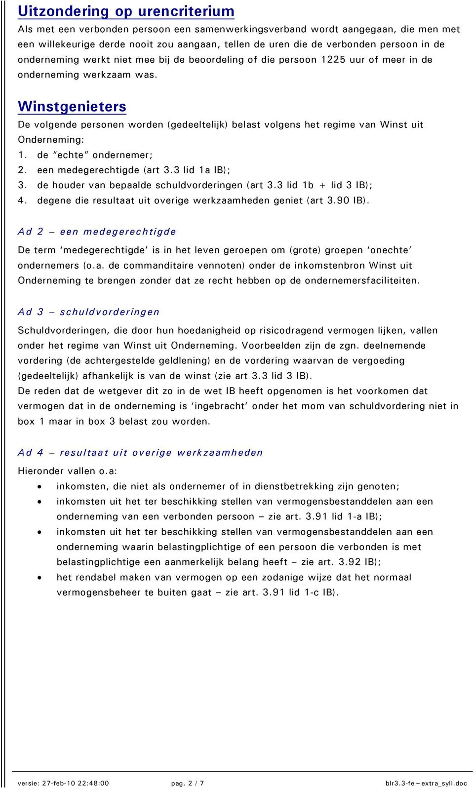 Winstgenieters De volgende personen worden (gedeeltelijk) belast volgens het regime van Winst uit Onderneming: 1. de echte ondernemer; 2. een medegerechtigde (art 3.3 lid 1a IB); 3.