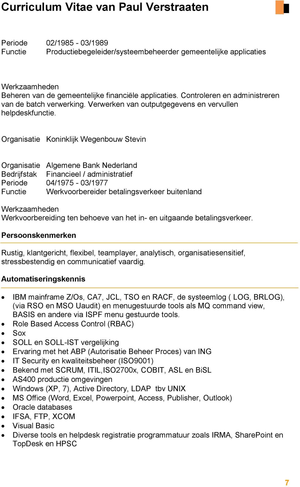 Organisatie Koninklijk Wegenbouw Stevin Organisatie Algemene Bank Nederland Periode 04/1975-03/1977 Functie Werkvoorbereider betalingsverkeer buitenland Werkvoorbereiding ten behoeve van het in- en