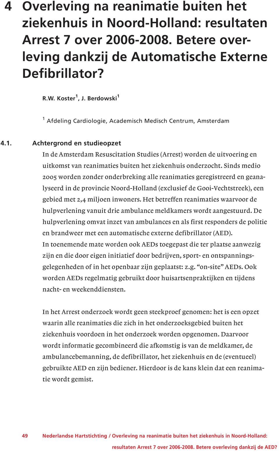 Sinds medio 2005 worden zonder onderbreking alle reanimaties geregistreerd en geanalyseerd in de provincie Noord-Holland (exclusief de Gooi-Vechtstreek), een gebied met 2,4 miljoen inwoners.