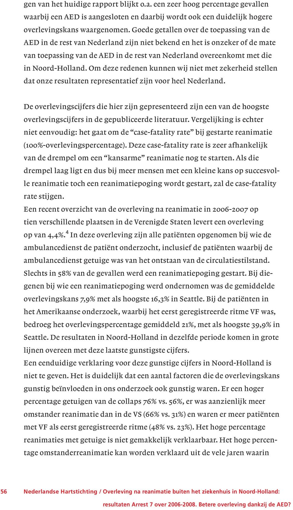 Noord-Holland. Om deze redenen kunnen wij niet met zekerheid stellen dat onze resultaten representatief zijn voor heel Nederland.