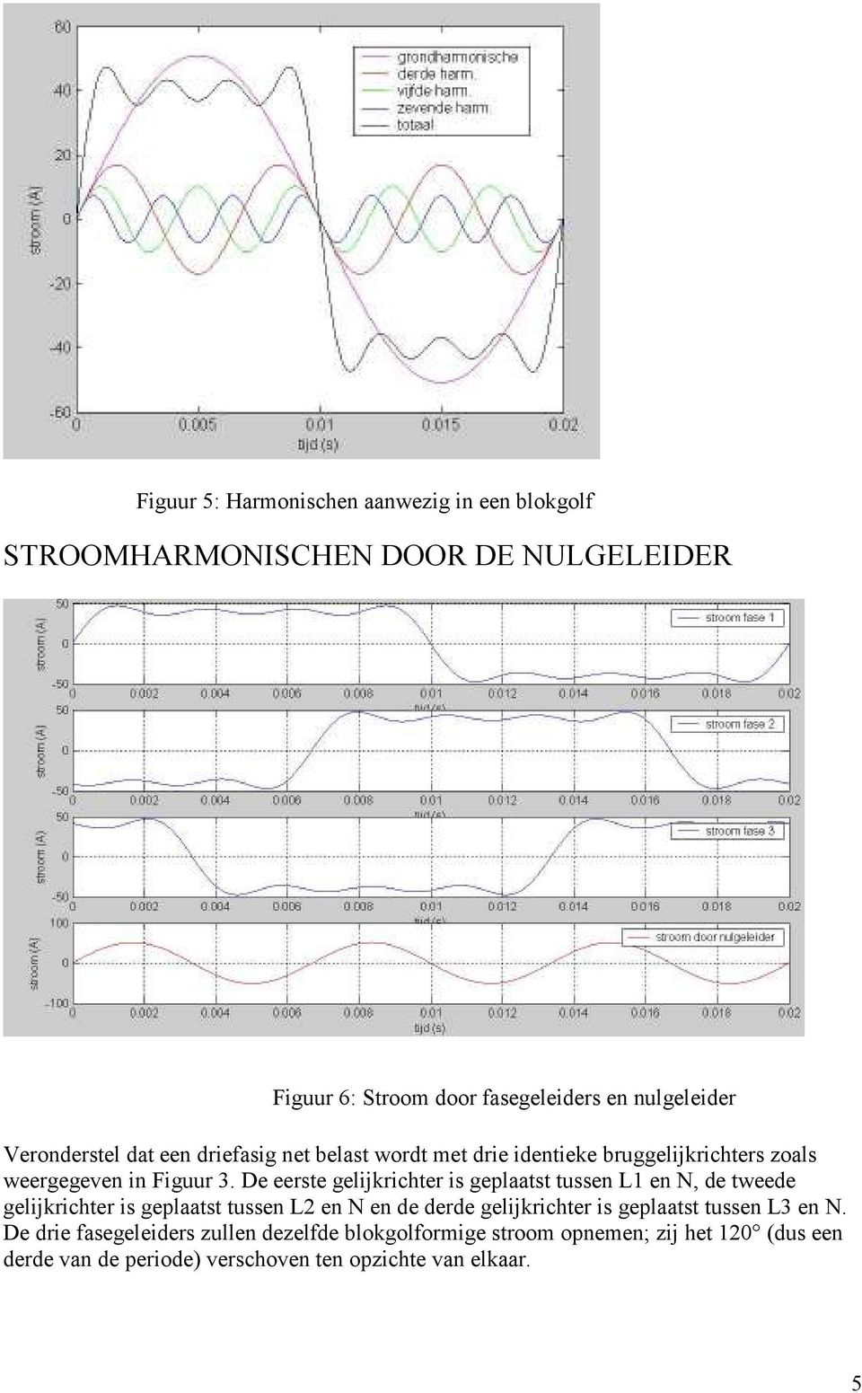 De eerste gelijkrichter is geplaatst tussen L1 en N, de tweede gelijkrichter is geplaatst tussen L2 en N en de derde gelijkrichter is