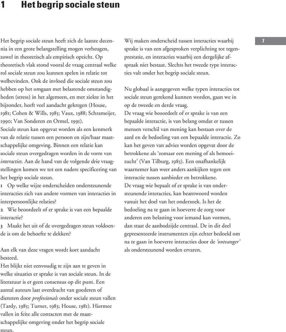 Ook de invloed die sociale steun zou hebben op het omgaan met belastende omstandigheden (stress) in het algemeen, en met ziekte in het bijzonder, heeft veel aandacht gekregen (House, 1981; Cohen &