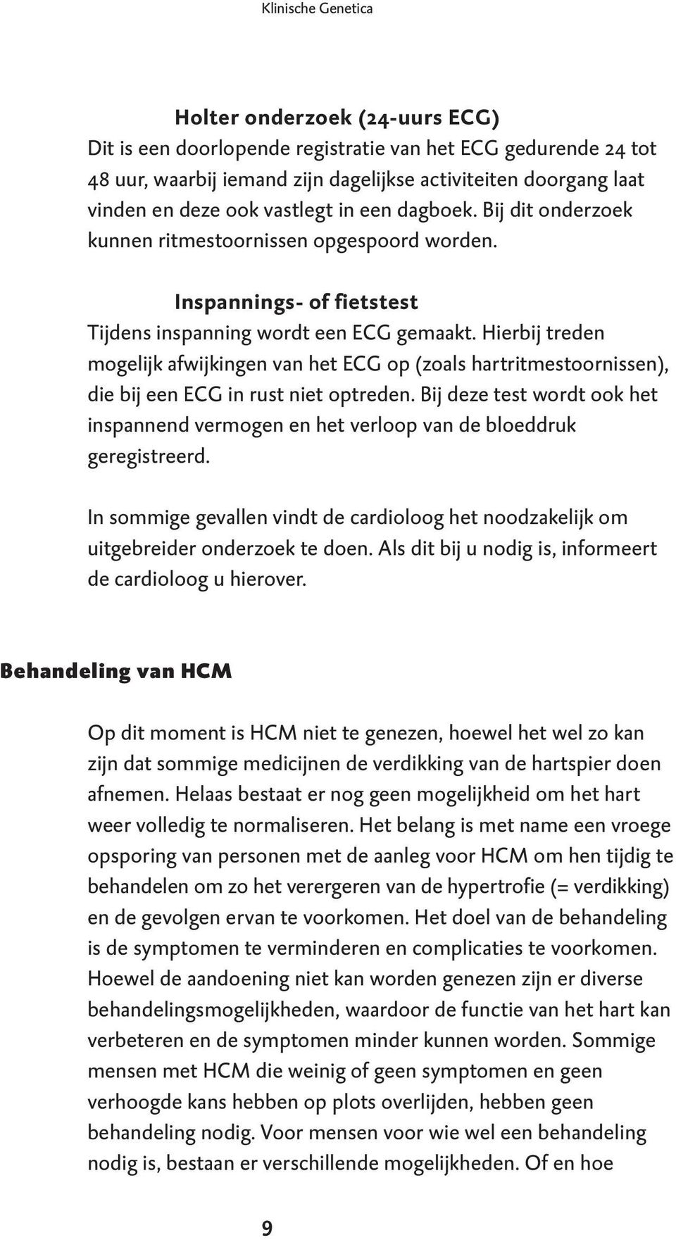 Hierbij treden mogelijk afwijkingen van het ECG op (zoals hartritmestoornissen), die bij een ECG in rust niet optreden.