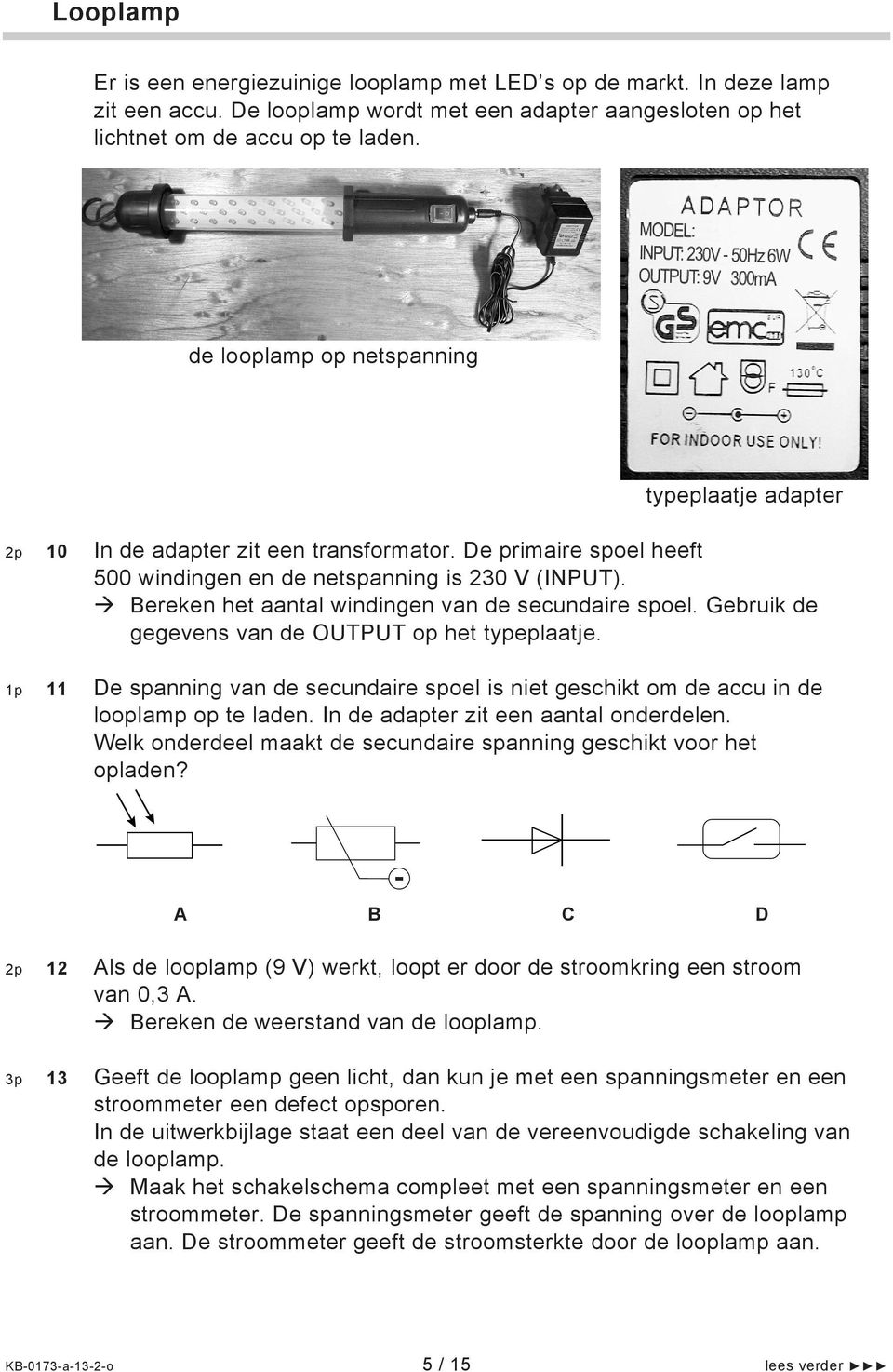 Bereken het aantal windingen van de secundaire spoel. Gebruik de gegevens van de OUTPUT op het typeplaatje.