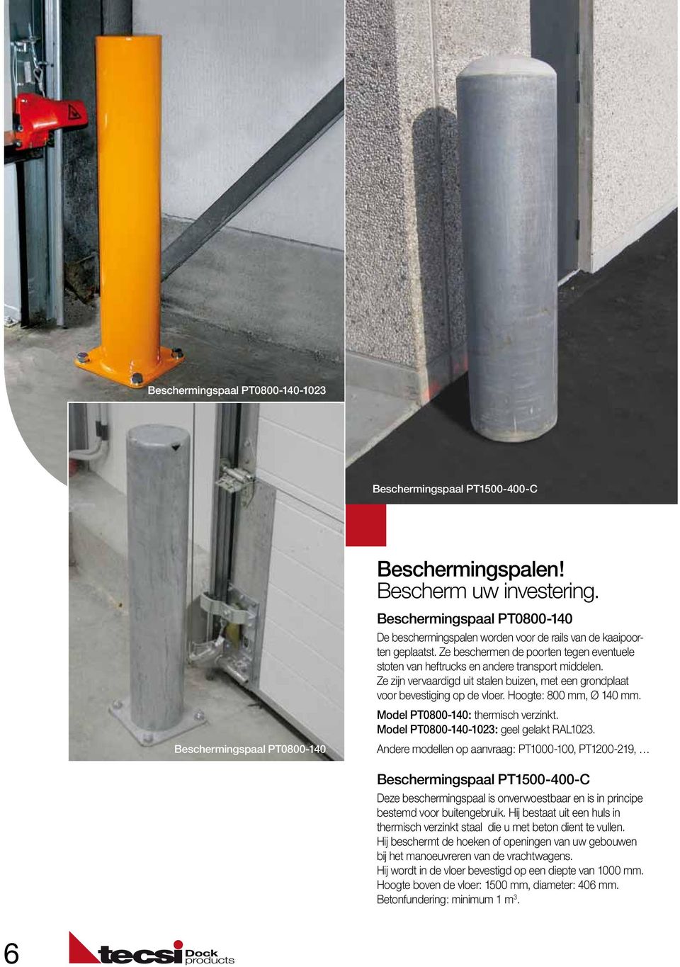 Ze zijn vervaardigd uit stalen buizen, met een grondplaat voor bevestiging op de vloer. Hoogte: 800 mm, Ø 140 mm. Model PT0800-140: thermisch verzinkt. Model PT0800-140-1023: geel gelakt RAL1023.