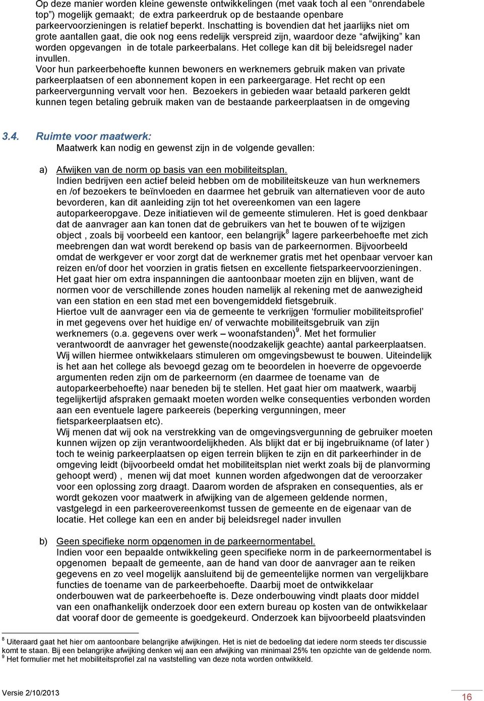 Het college kan dit bij beleidsregel nader invullen. Voor hun parkeerbehoefte kunnen bewoners en werknemers gebruik maken van private parkeerplaatsen of een abonnement kopen in een parkeergarage.