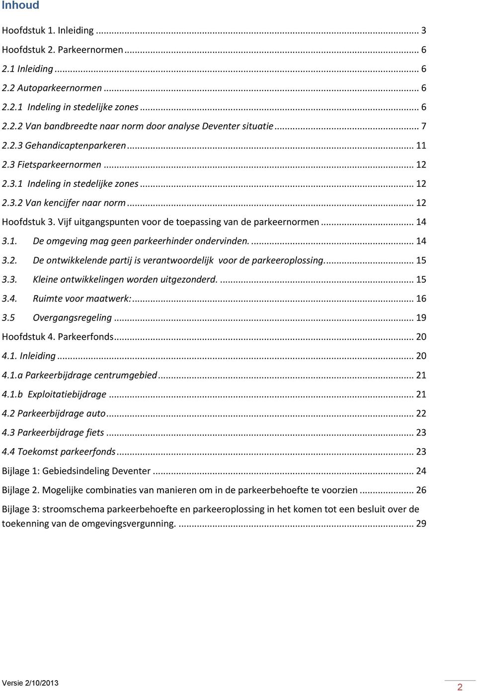 Vijf uitgangspunten voor de toepassing van de parkeernormen... 14 3.1. De omgeving mag geen parkeerhinder ondervinden.... 14 3.2. De ontwikkelende partij is verantwoordelijk voor de parkeeroplossing.