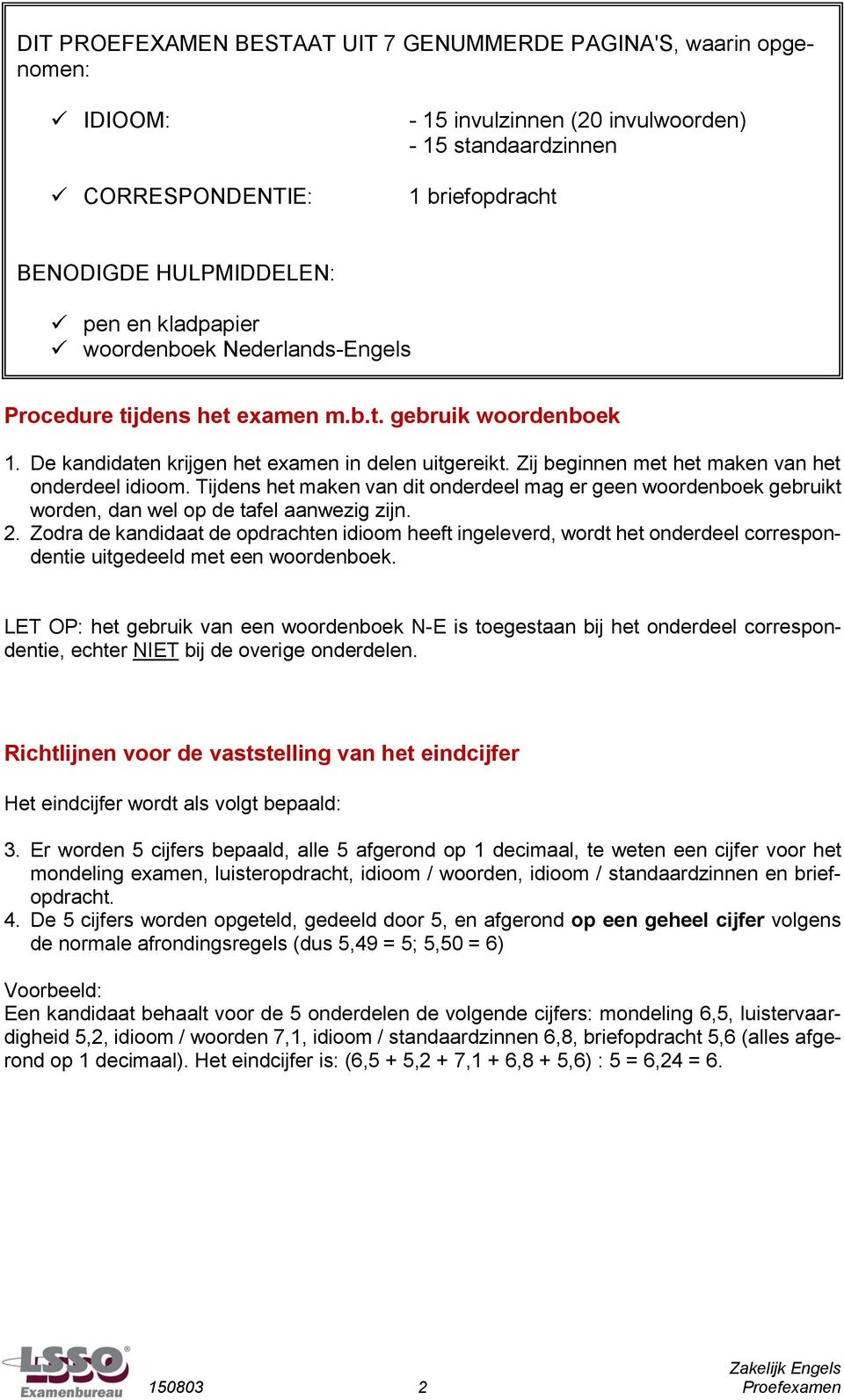 Zij beginnen met het maken van het onderdeel idioom. Tijdens het maken van dit onderdeel mag er geen woordenboek gebruikt worden, dan wel op de tafel aanwezig zijn. 2.