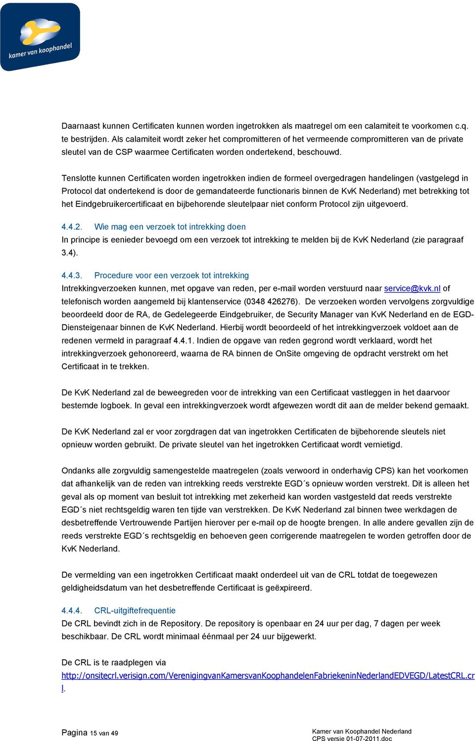 Tenslotte kunnen Certificaten worden ingetrokken indien de formeel overgedragen handelingen (vastgelegd in Protocol dat ondertekend is door de gemandateerde functionaris binnen de KvK Nederland) met