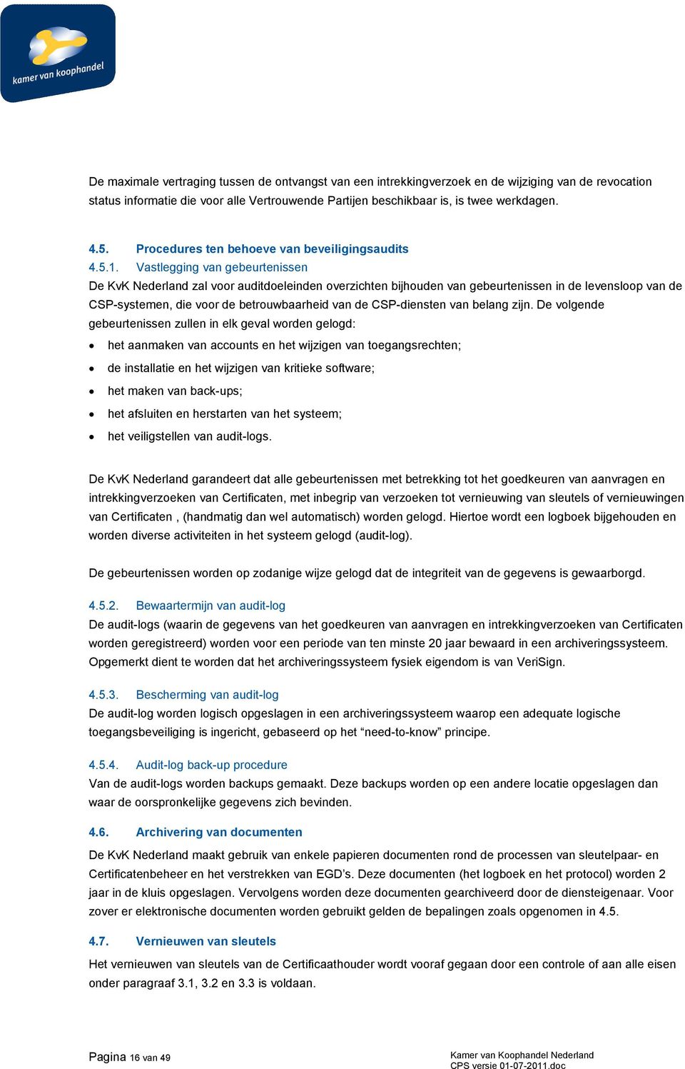 Vastlegging van gebeurtenissen De KvK Nederland zal voor auditdoeleinden overzichten bijhouden van gebeurtenissen in de levensloop van de CSP-systemen, die voor de betrouwbaarheid van de CSP-diensten
