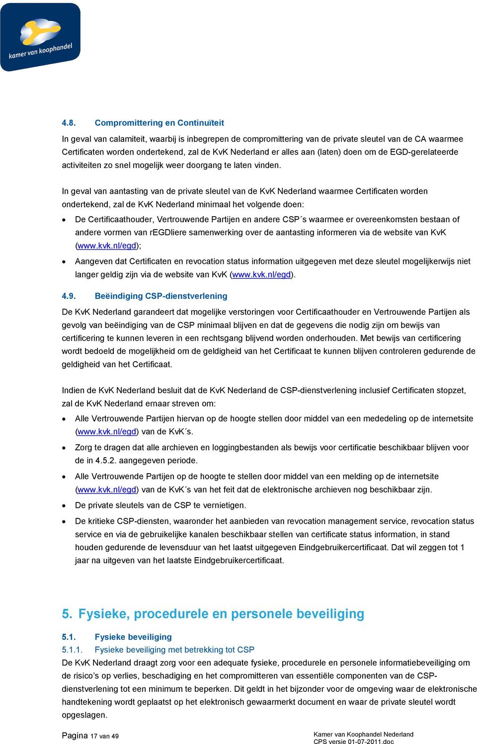 In geval van aantasting van de private sleutel van de KvK Nederland waarmee Certificaten worden ondertekend, zal de KvK Nederland minimaal het volgende doen: De Certificaathouder, Vertrouwende