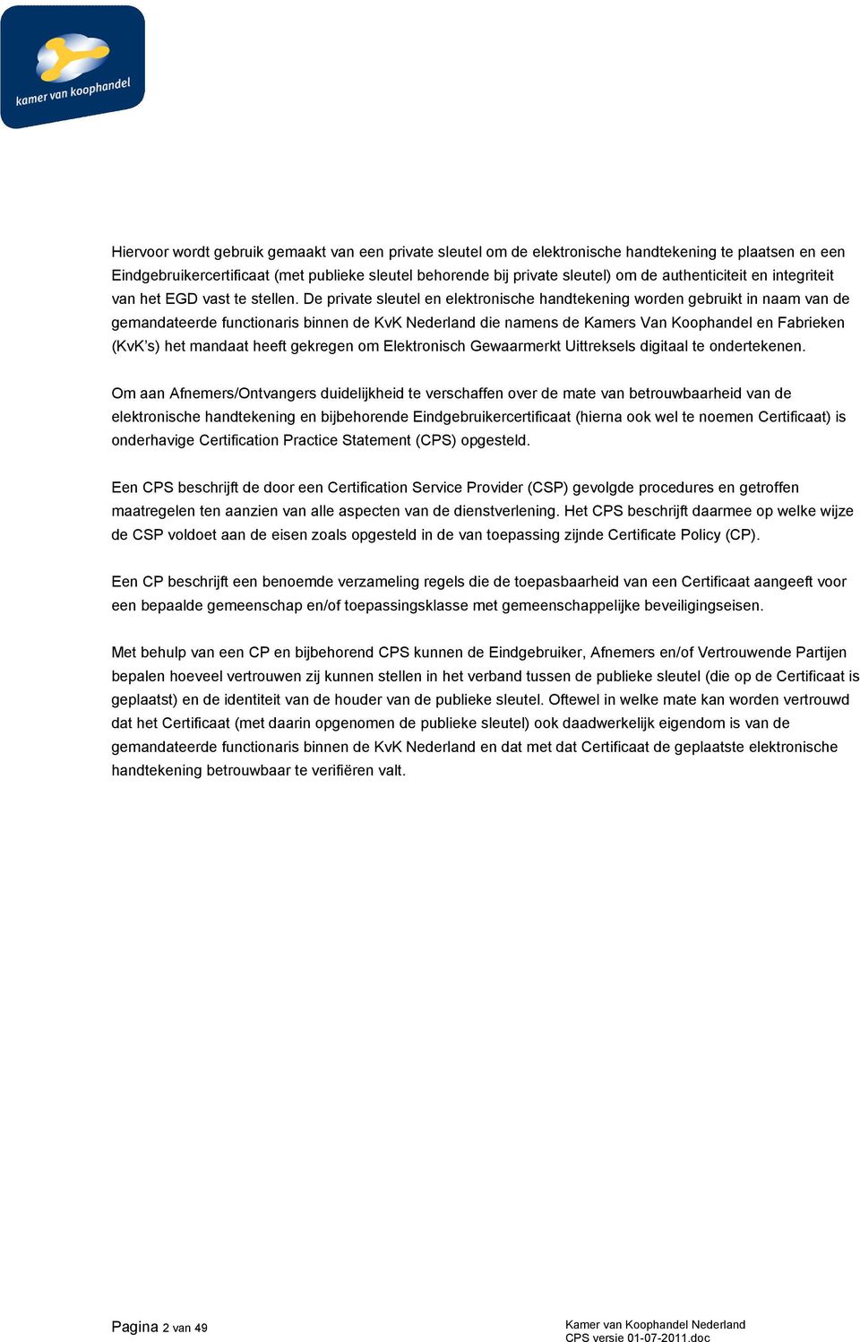 De private sleutel en elektronische handtekening worden gebruikt in naam van de gemandateerde functionaris binnen de KvK Nederland die namens de Kamers Van Koophandel en Fabrieken (KvK s) het mandaat