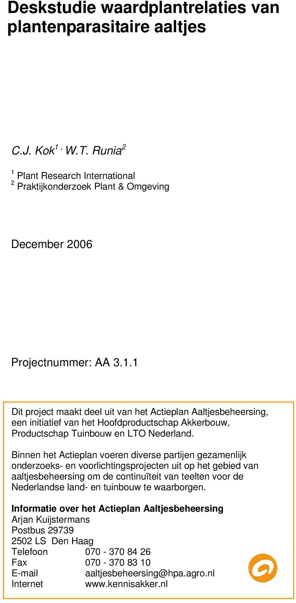 Binnen het Actieplan voeren diverse partijen gezamenlijk onderzoeks- en voorlichtingsprojecten uit op het gebied van aaltjesbeheersing om de continuïteit van teelten voor de Nederlandse land-