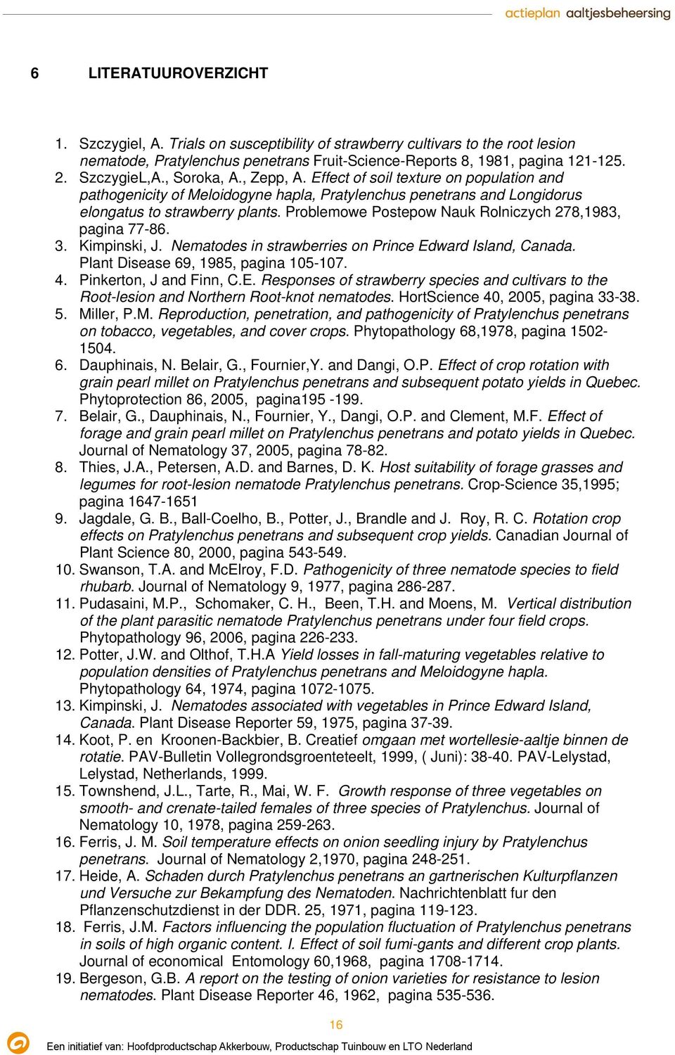 Problemowe Postepow Nauk Rolniczych 278,1983, pagina 77-86. 3. Kimpinski, J. Nematodes in strawberries on Prince Edward Island, Canada. Plant Disease 69, 1985, pagina 105-107. 4.