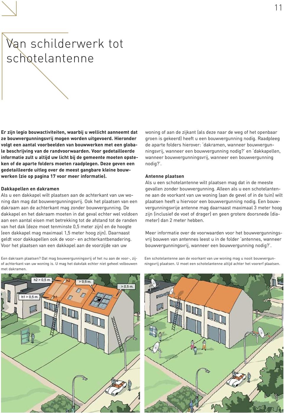 Voor gedetailleerde informatie zult u altijd uw licht bij de gemeente moeten opsteken of de aparte folders moeten raadplegen.