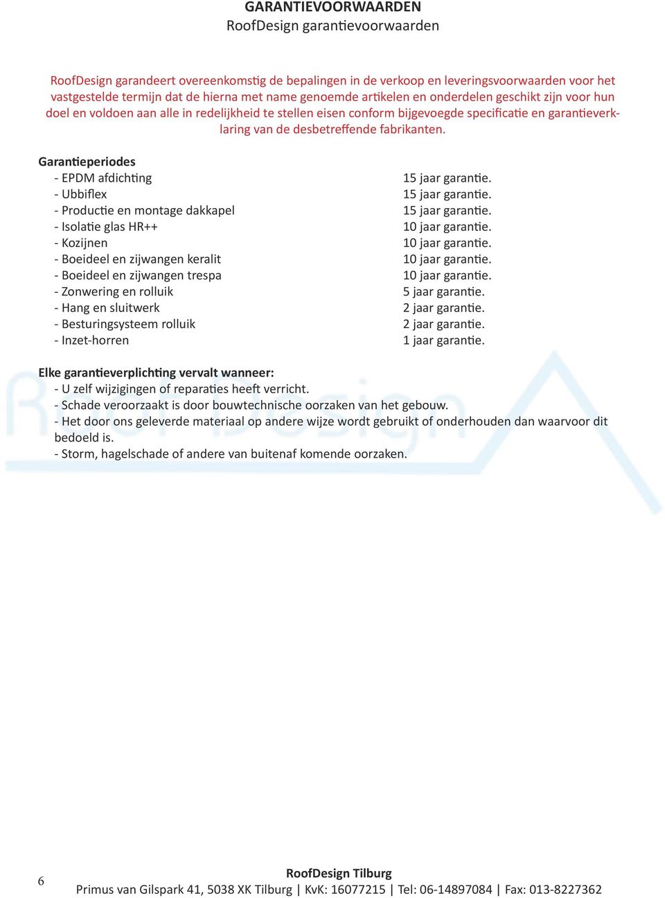 fabrikanten. Garantieperiodes - EPDM afdichting 15 jaar garantie. - Ubbiflex 15 jaar garantie. - Productie en montage dakkapel 15 jaar garantie. - Isolatie glas HR++ 10 jaar garantie.