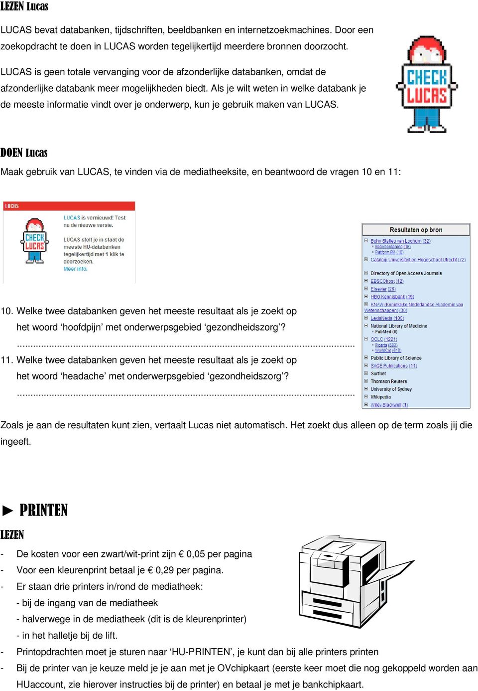 Als je wilt weten in welke databank je de meeste informatie vindt over je onderwerp, kun je gebruik maken van LUCAS.