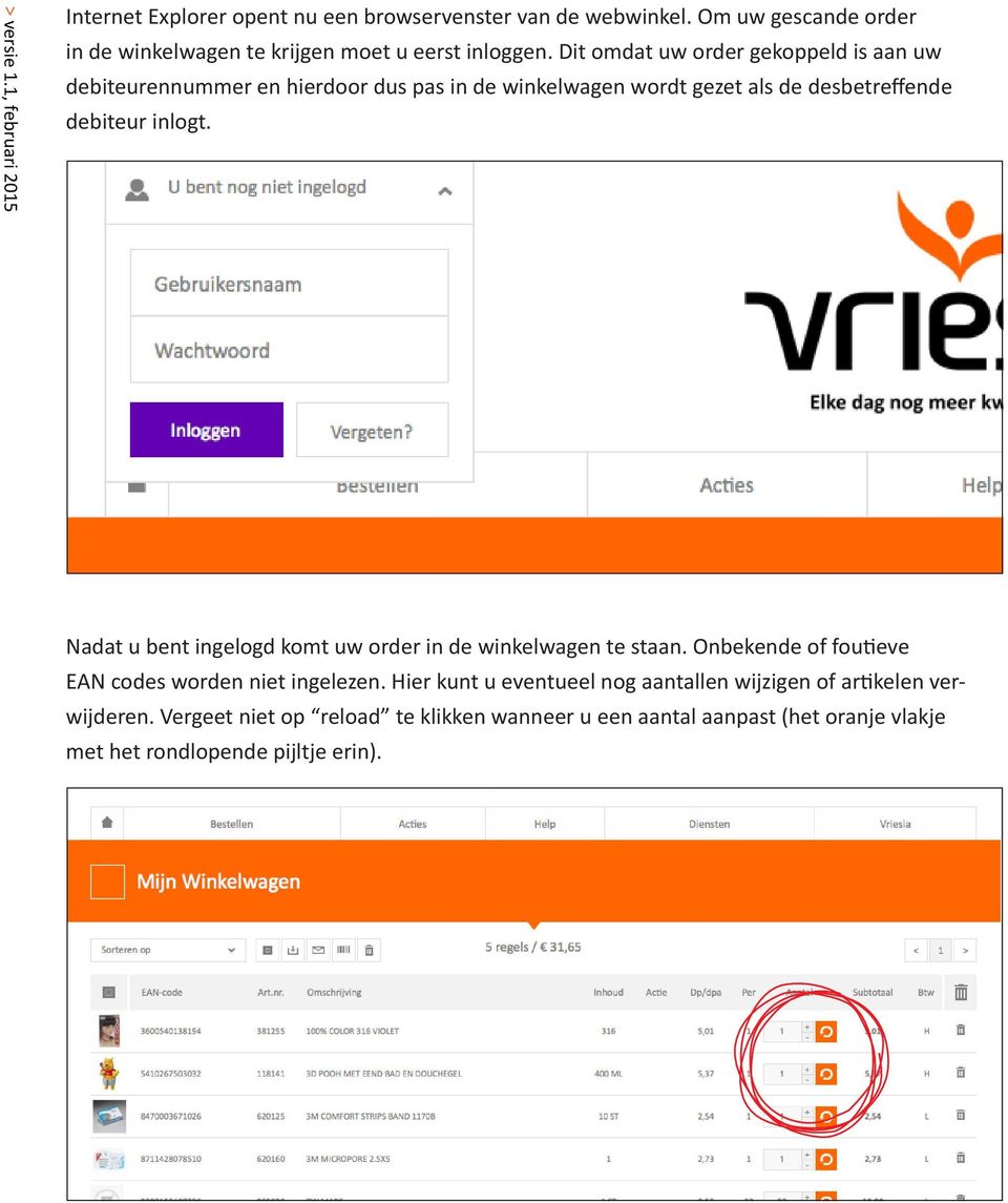 Nadat u bent ingelogd komt uw order in de winkelwagen te staan. Onbekende of foutieve EAN codes worden niet ingelezen.