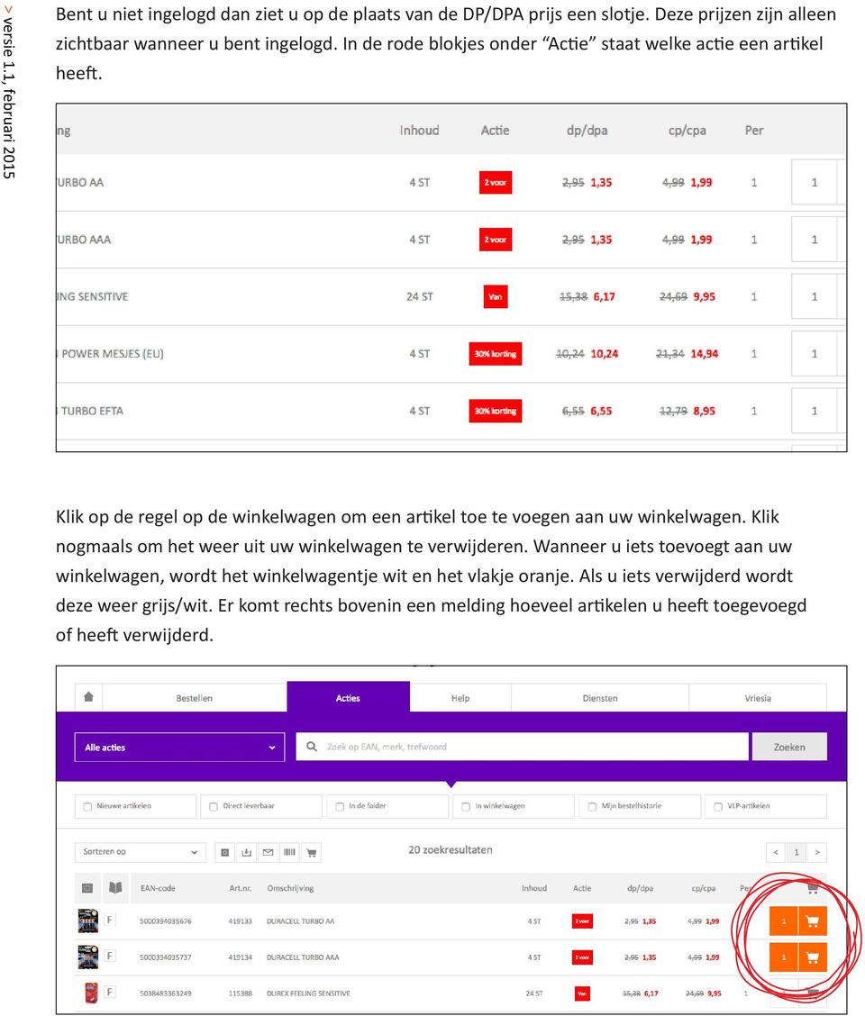 Klik op de regel op de winkelwagen om een artikel toe te voegen aan uw winkelwagen. Klik nogmaals om het weer uit uw winkelwagen te verwijderen.