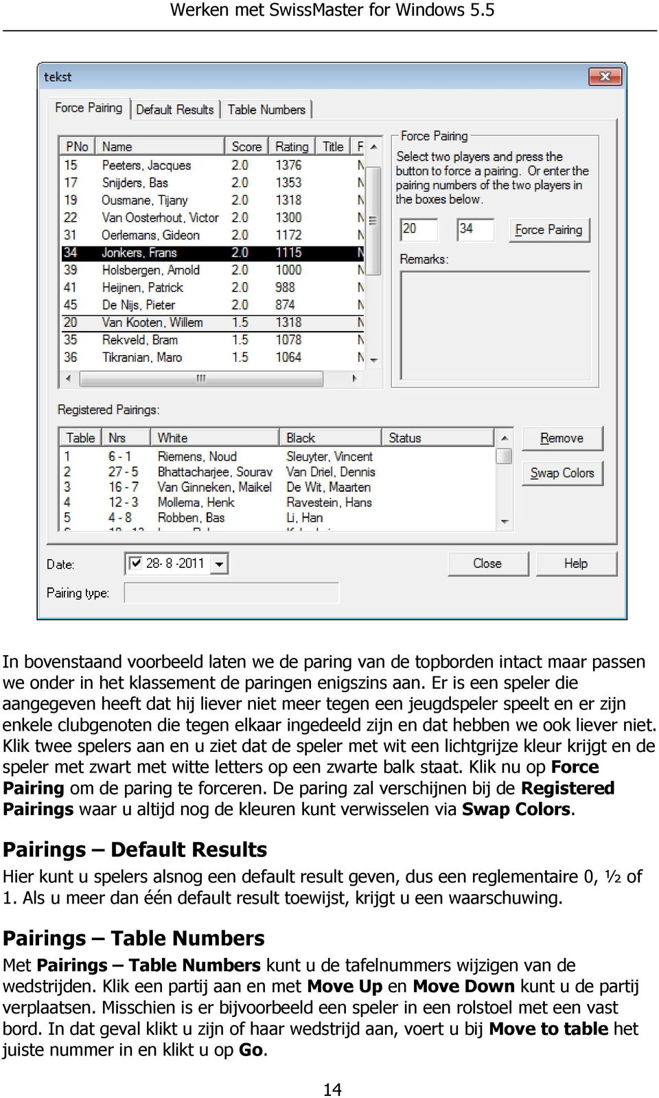 Klik twee spelers aan en u ziet dat de speler met wit een lichtgrijze kleur krijgt en de speler met zwart met witte letters op een zwarte balk staat. Klik nu op Force Pairing om de paring te forceren.