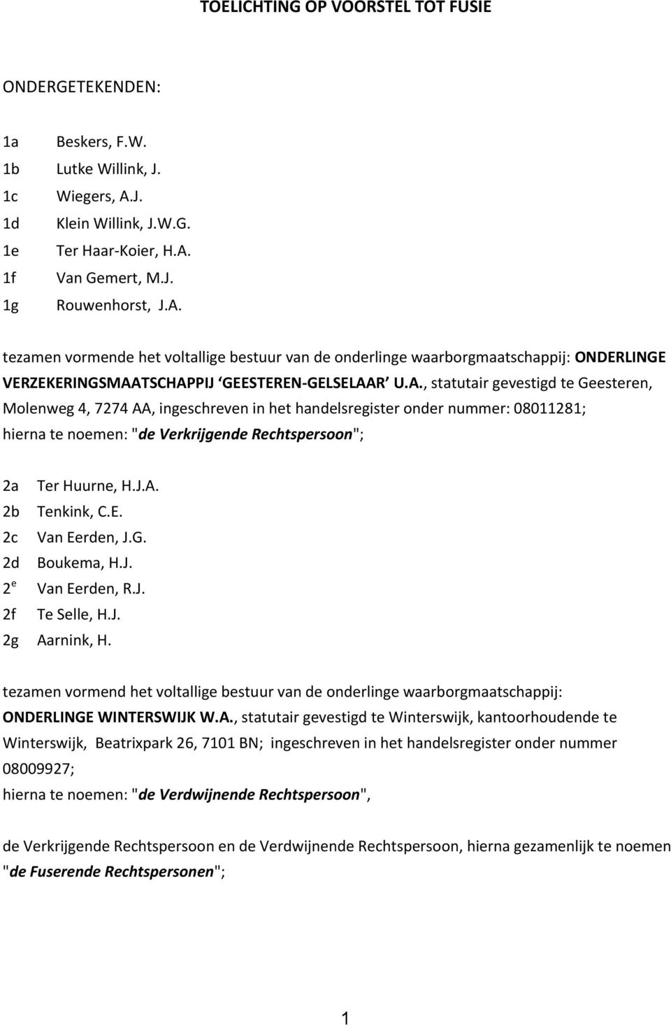 A., statutair gevestigd te Geesteren, Molenweg 4, 7274 AA, ingeschreven in het handelsregister onder nummer: 08011281; hierna te noemen: "de Verkrijgende Rechtspersoon"; 2a Ter Huurne, H.J.A. 2b Tenkink, C.