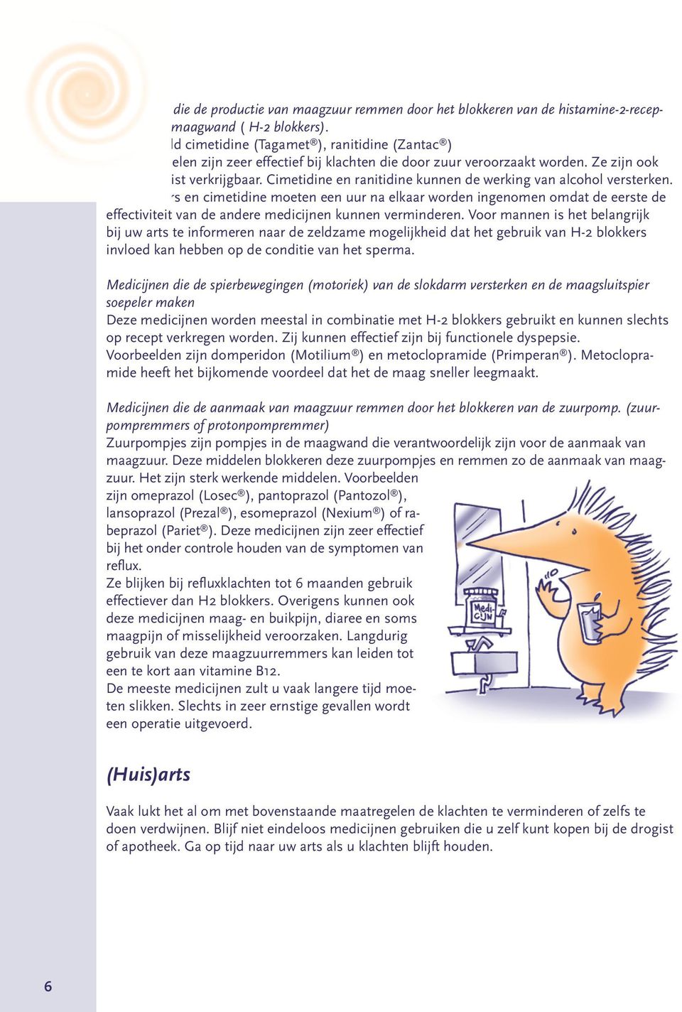 Cimetidine en ranitidine kunnen de werking van alcohol versterken.