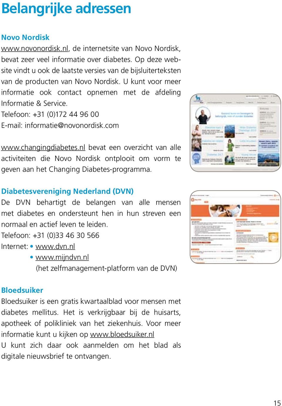 Telefoon: +31 (0)172 44 96 00 E-mail: informatie@novonordisk.com www.changingdiabetes.